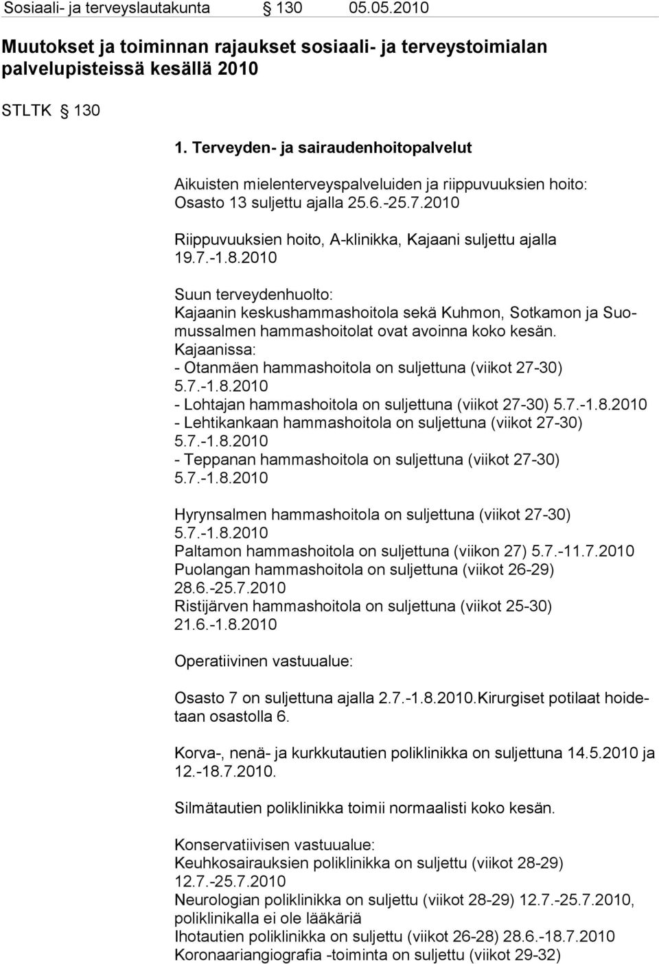 7.-1.8.2010 Suun terveydenhuolto: Kajaanin keskushammashoitola sekä Kuhmon, Sotkamon ja Suomus sal men ham mas hoi to lat ovat avoin na koko kesän.