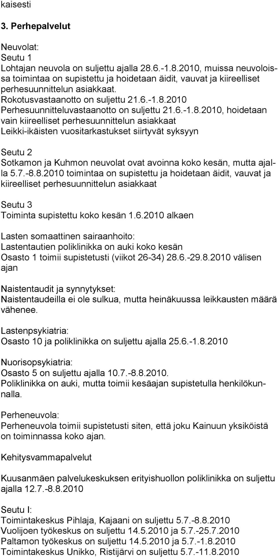 6.-1.8.2010, hoidetaan vain kiireelliset perhesuunnittelun asiakkaat Leikki-ikäisten vuositarkastukset siirtyvät syksyyn Seutu 2 Sotkamon ja Kuhmon neuvolat ovat avoin na koko kesän, mutta ajalla 5.7.