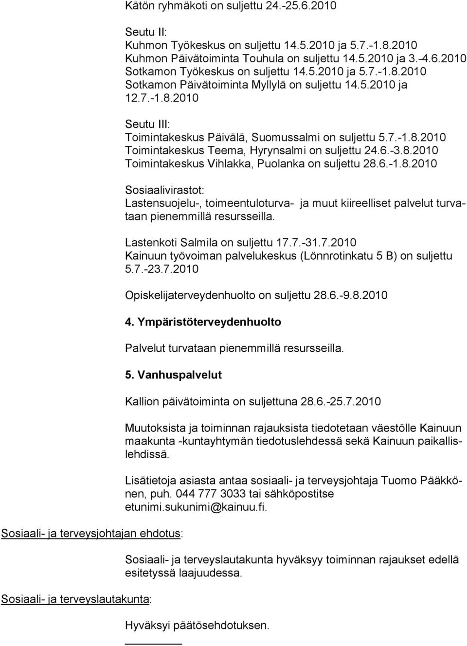 Lastenkoti Salmila on suljettu 17.7.-31.7.2010 Kainuun työvoiman pal velukeskus (Lönnro tinkatu 5 B) on suljettu 5.7.-23.7.2010 Opiskelijaterveydenhuolto on suljettu 28.6.-9.8.2010 4.