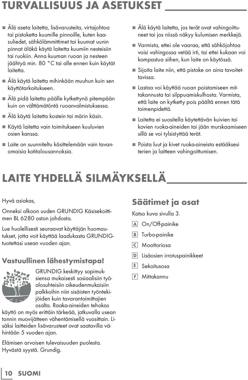 77Älä pidä laitetta päälle kytkettynä pitempään kuin on välttämätöntä ruoanvalmistuksessa. 77Älä käytä laitetta kostein tai märin käsin. 77Käytä laitetta vain toimitukseen kuuluvien osien kanssa.