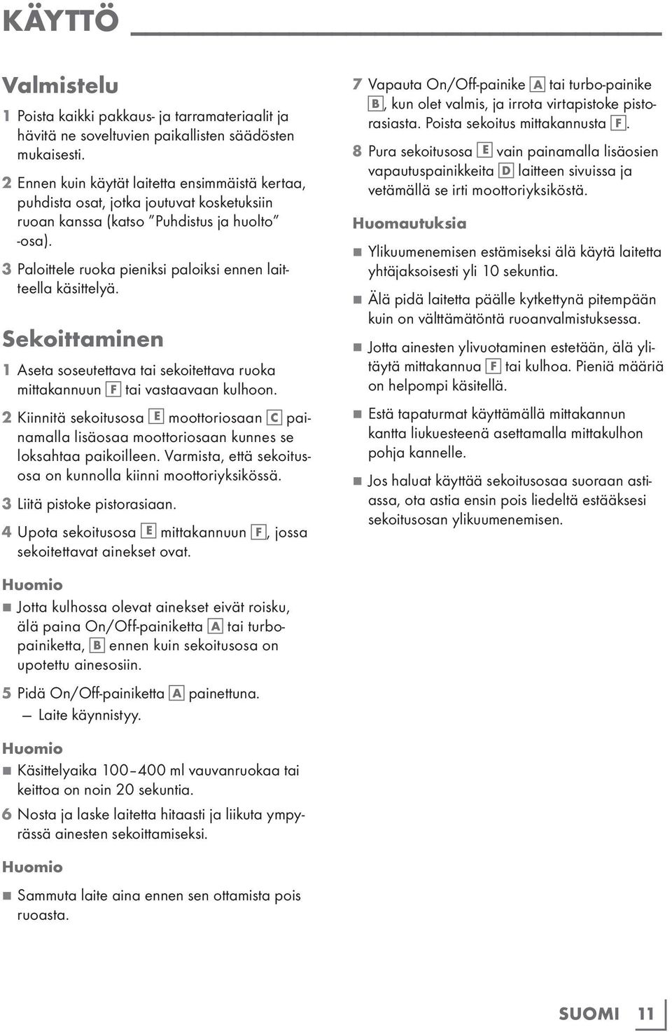 3 Paloittele ruoka pieniksi paloiksi ennen laitteella käsittelyä. Sekoittaminen 1 Aseta soseutettava tai sekoitettava ruoka mittakannuun F tai vastaavaan kulhoon.