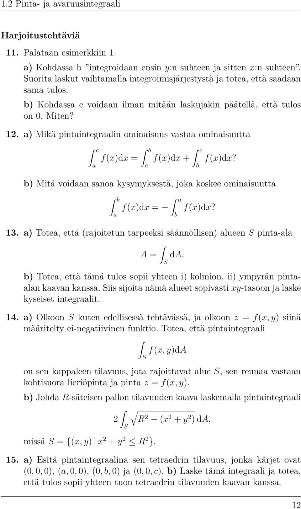 a) Mikä pintaintegraalin ominaisuus vastaa ominaisuutta c a f(x)dx = b a f(x)dx + c b f(x)dx? b) Mitä voidaan sanoa kysymyksestä, joka koskee ominaisuutta b a a f(x)dx = f(x)dx? b 13.