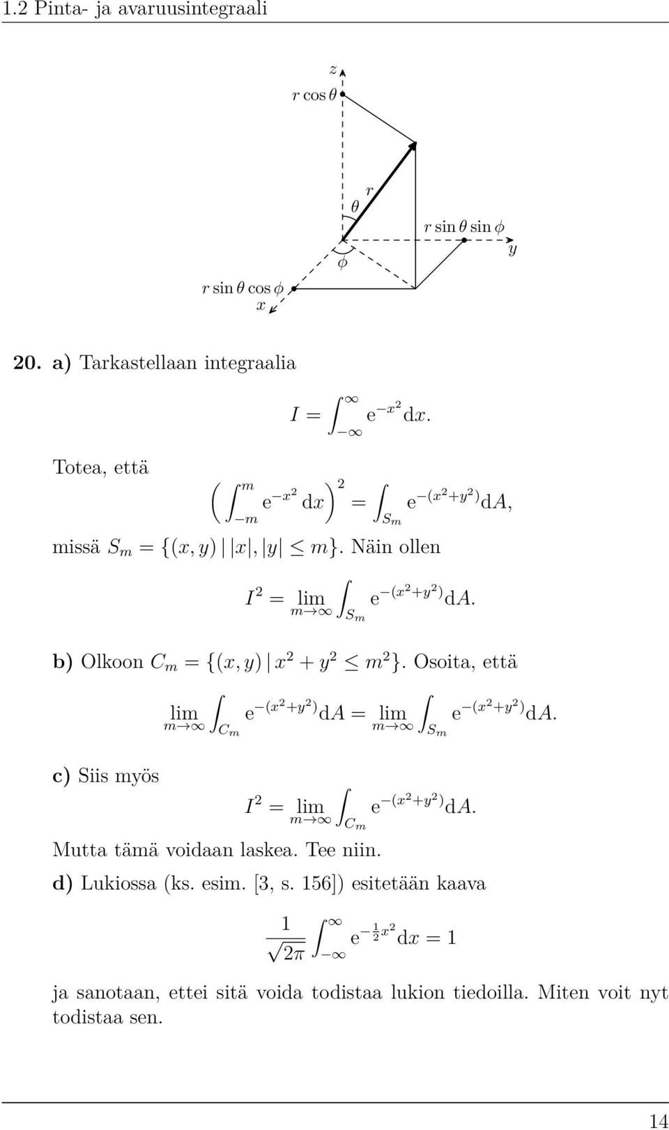 Osoita, että c) Siis myös lim e (x2 +y2) da = lim e (x2 +y2) da. m C m m S m I 2 = lim e (x2 +y2) da. m C m Mutta tämä voidaan laskea. Tee niin.