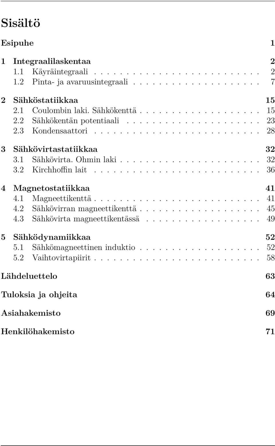 ......................... 36 4 Magnetostatiikkaa 41 4.1 Magneettikenttä.......................... 41 4.2 Sähkövirran magneettikenttä................... 45 4.3 Sähkövirta magneettikentässä.