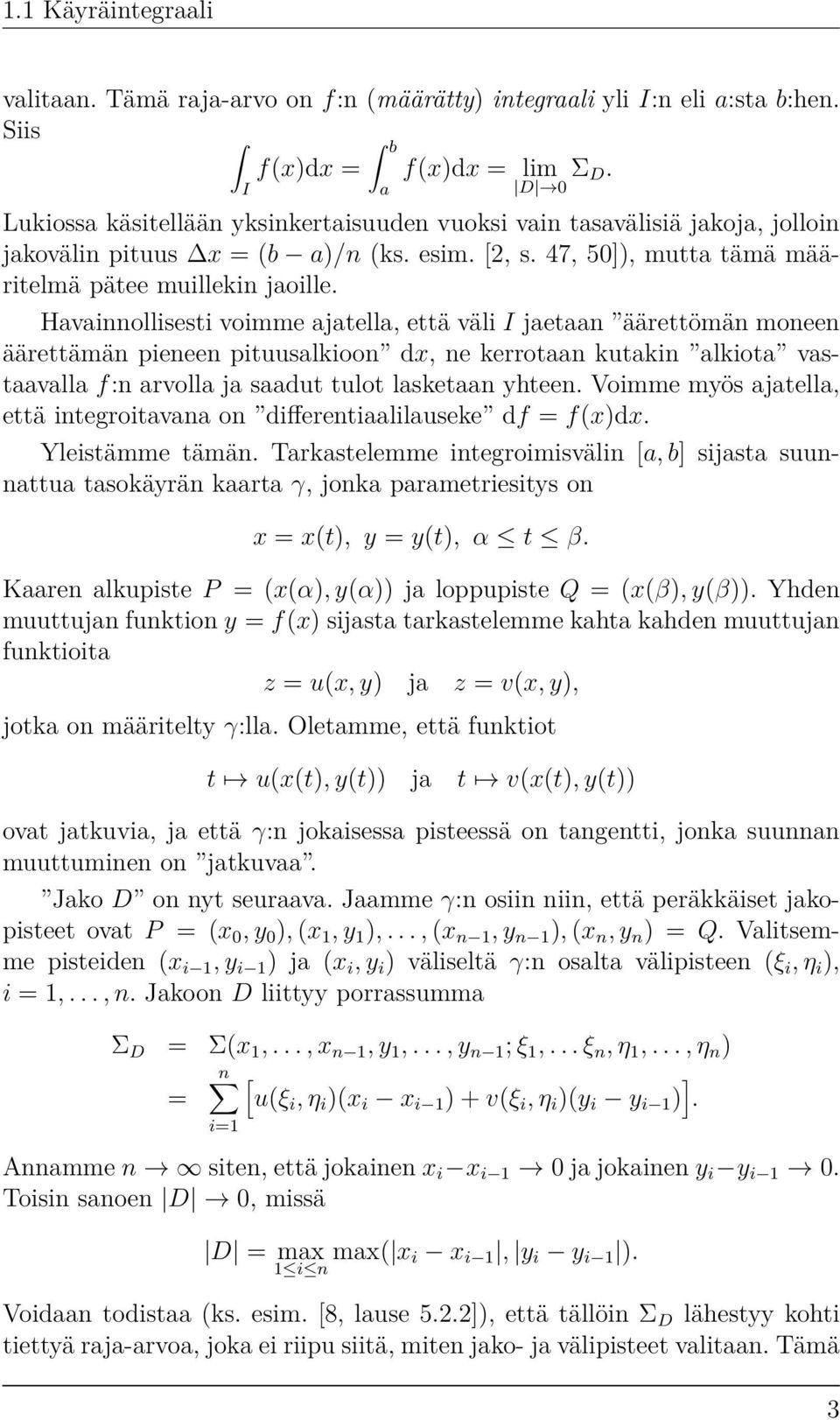 Havainnollisesti voimme ajatella, että väli I jaetaan äärettömän moneen äärettämän pieneen pituusalkioon dx, ne kerrotaan kutakin alkiota vastaavalla f:n arvolla ja saadut tulot lasketaan yhteen.