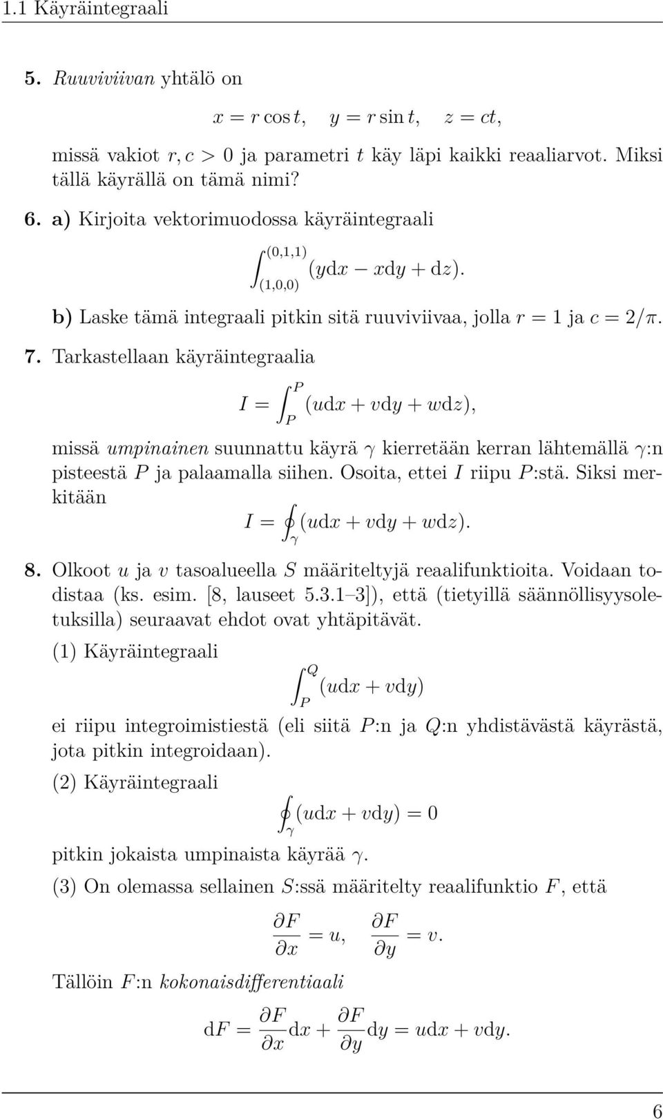 Tarkastellaan käyräintegraalia I = P P (udx + vdy + wdz), missä umpinainen suunnattu käyrä γ kierretään kerran lähtemällä γ:n pisteestä P ja palaamalla siihen. Osoita, ettei I riipu P :stä.