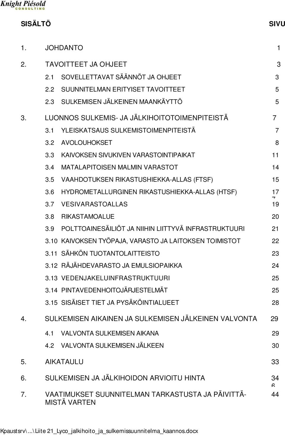 5 VAAHDOTUKSEN RIKASTUSHIEKKA-ALLAS (FTSF) 5 3.6 HYDROMETALLURGINEN RIKASTUSHIEKKA-ALLAS (HTSF) 7 3.7 VESIVARASTOALLAS 7 9 3.8 RIKASTAMOALUE 2 3.