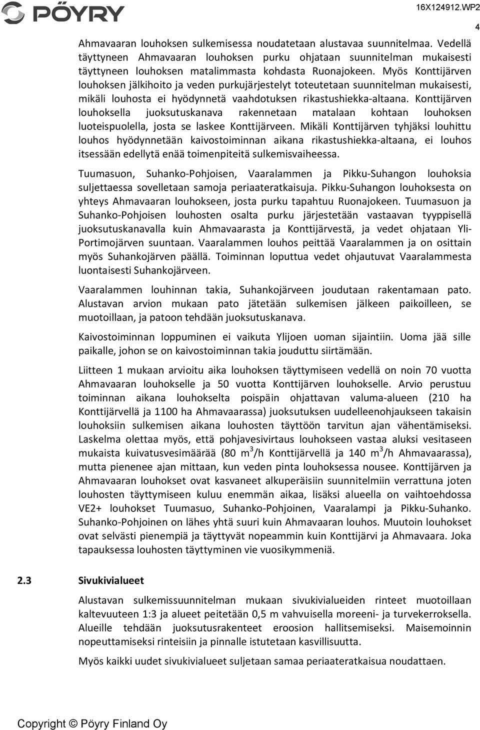 Myös Konttijärven louhoksen jälkihoito ja veden purkujärjestelyt toteutetaan suunnitelman mukaisesti, mikäli louhosta ei hyödynnetä vaahdotuksen rikastushiekka-altaana.