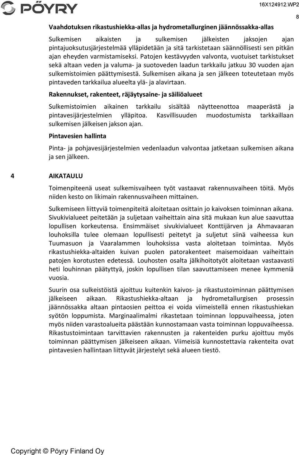 Patojen kestävyyden valvonta, vuotuiset tarkistukset sekä altaan veden ja valuma- ja suotoveden laadun tarkkailu jatkuu 3 vuoden ajan sulkemistoimien päättymisestä.