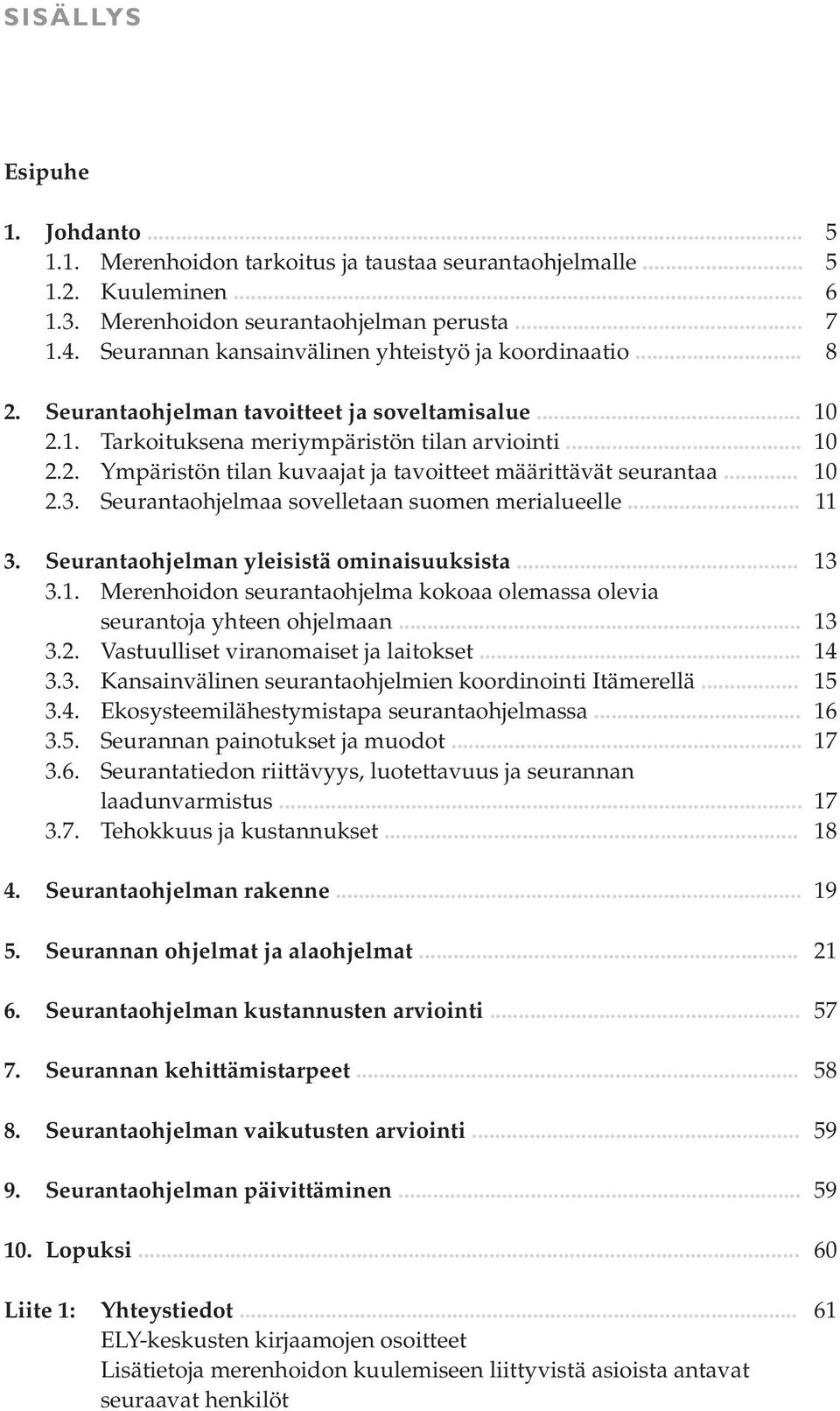 .. 10 2.3. Seurantaohjelmaa sovelletaan suomen merialueelle... 11 3. Seurantaohjelman yleisistä ominaisuuksista... 13 3.1. Merenhoidon seurantaohjelma kokoaa olemassa olevia seurantoja yhteen ohjelmaan.