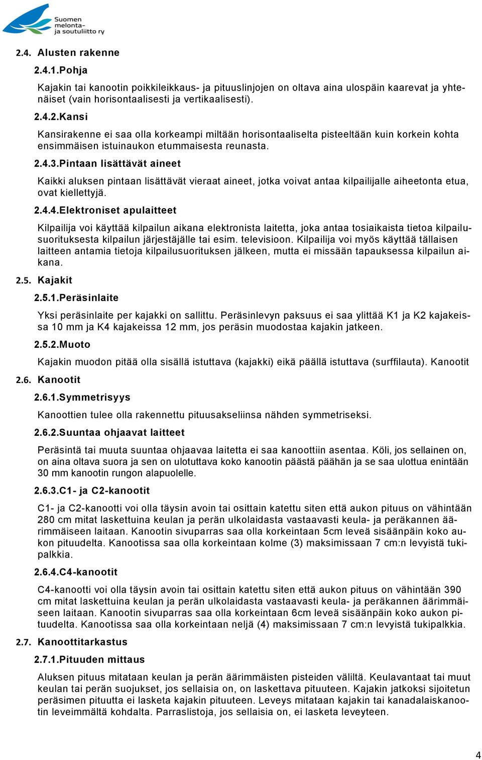 televisioon. Kilpailija voi myös käyttää tällaisen laitteen antamia tietoja kilpailusuorituksen jälkeen, mutta ei missään tapauksessa kilpailun aikana. 2.5. Kajakit 2.5.1.