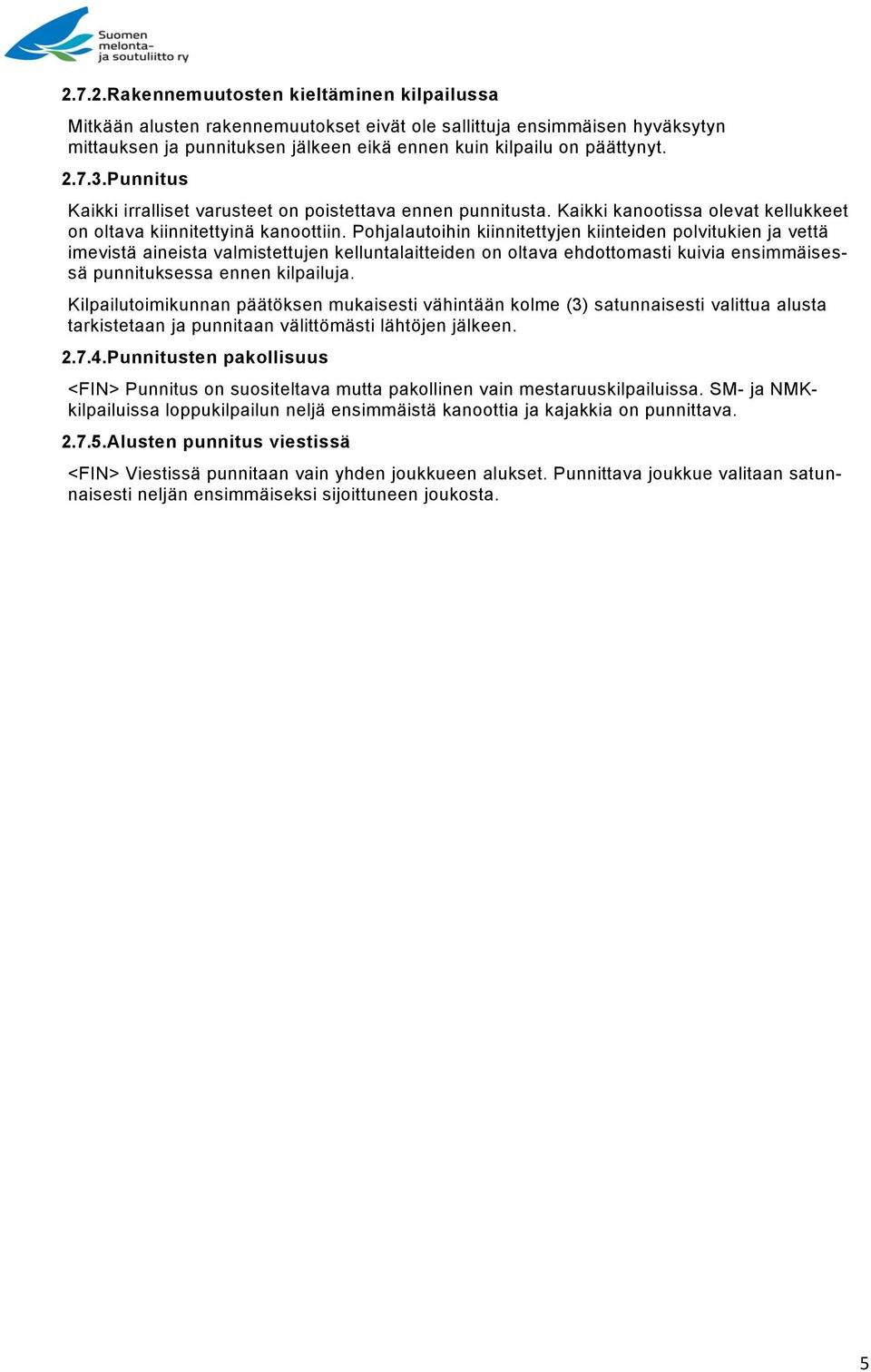 Pohjalautoihin kiinnitettyjen kiinteiden polvitukien ja vettä imevistä aineista valmistettujen kelluntalaitteiden on oltava ehdottomasti kuivia ensimmäisessä punnituksessa ennen kilpailuja.