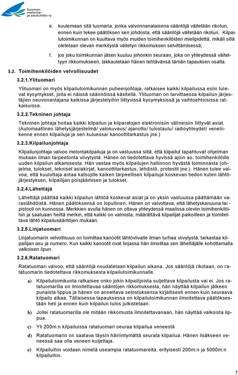 jos joku toimikunnan jäsen kuuluu johonkin seuraan, joka on yhteydessä väitettyyn rikkomukseen, lakkautetaan hänen tehtävänsä tämän tapauksen osalta. 3.2. Toimihenkilöiden velvollisuudet 3.2.1.