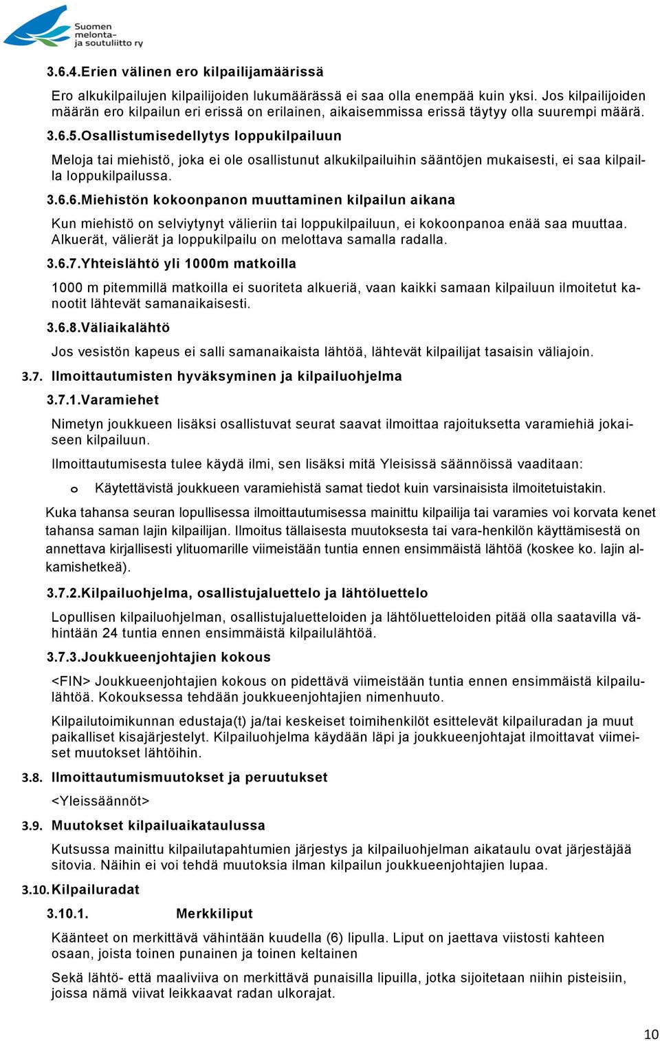 Osallistumisedellytys loppukilpailuun Meloja tai miehistö, joka ei ole osallistunut alkukilpailuihin sääntöjen mukaisesti, ei saa kilpailla loppukilpailussa. 3.6.