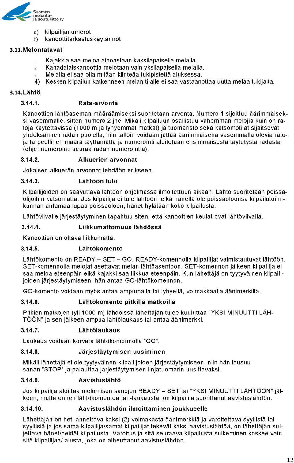 .1. Rata-arvonta Kanoottien lähtöaseman määräämiseksi suoritetaan arvonta. Numero 1 sijoittuu äärimmäiseksi vasemmalle, sitten numero 2 jne.