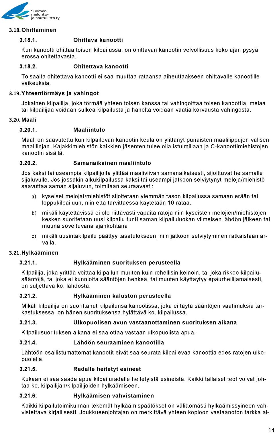 Yhteentörmäys ja vahingot Jokainen kilpailija, joka törmää yhteen toisen kanssa tai vahingoittaa toisen kanoottia, melaa tai kilpailijaa voidaan sulkea kilpailusta ja häneltä voidaan vaatia korvausta