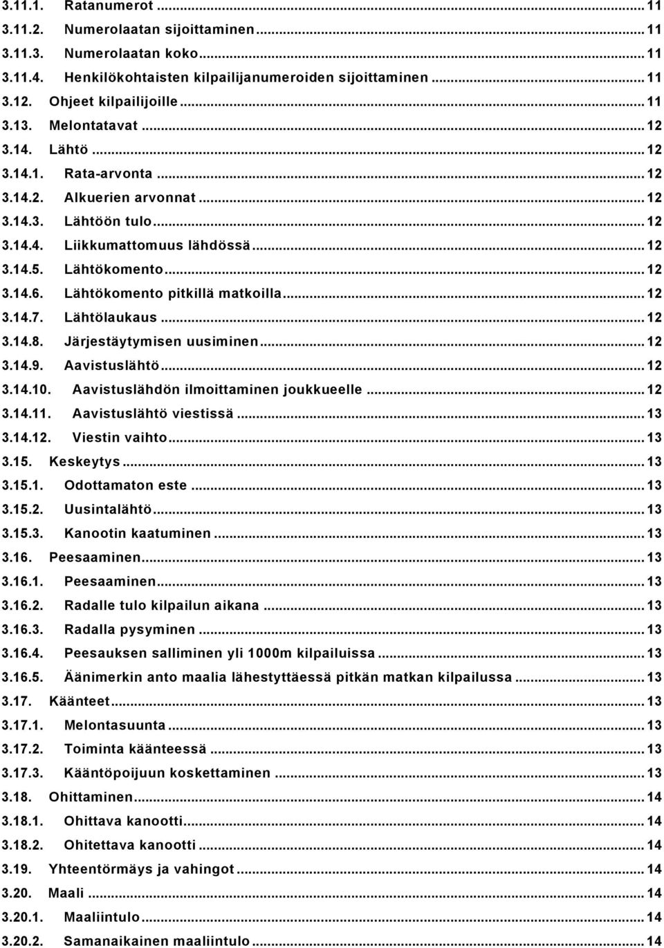 Lähtökomento pitkillä matkoilla... 12 3.14.7. Lähtölaukaus... 12 3.14.8. Järjestäytymisen uusiminen... 12 3.14.9. Aavistuslähtö... 12 3.14.10. Aavistuslähdön ilmoittaminen joukkueelle... 12 3.14.11.