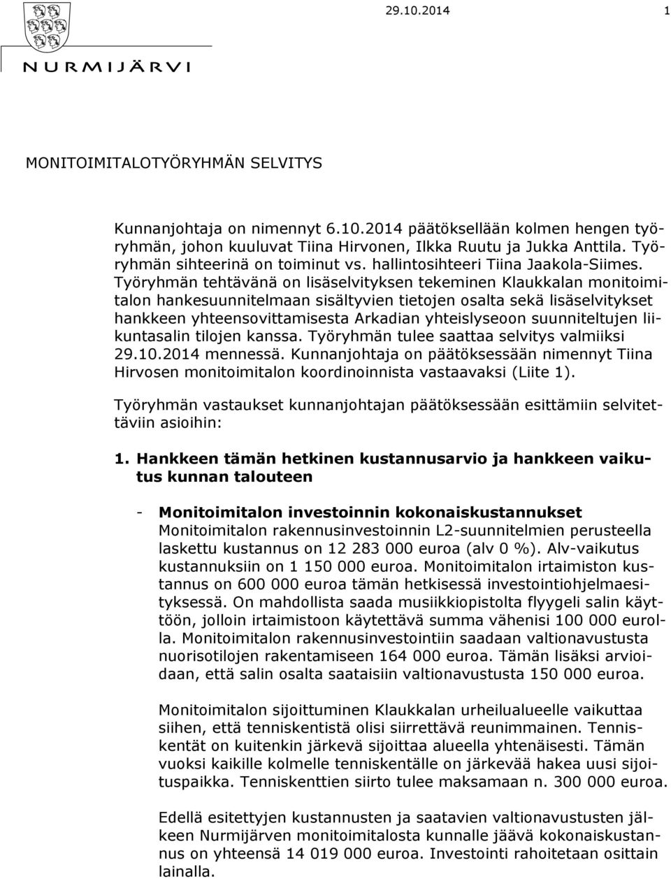 Työryhmän tehtävänä on lisäselvityksen tekeminen Klaukkalan monitoimitalon hankesuunnitelmaan sisältyvien tietojen osalta sekä lisäselvitykset hankkeen yhteensovittamisesta Arkadian yhteislyseoon
