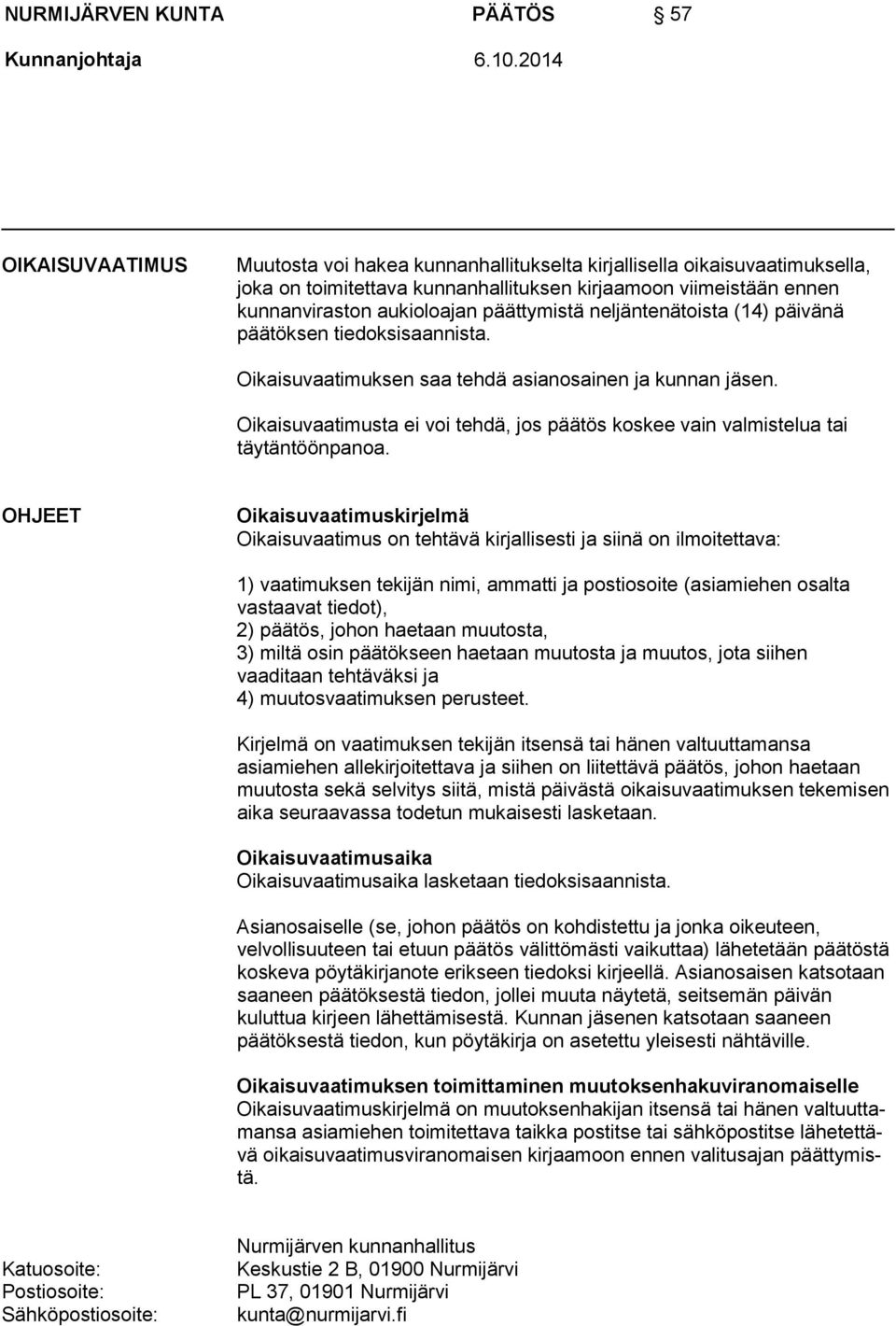 päättymistä neljäntenätoista (14) päivänä päätöksen tiedoksisaannista. Oikaisuvaatimuksen saa tehdä asianosainen ja kunnan jäsen.