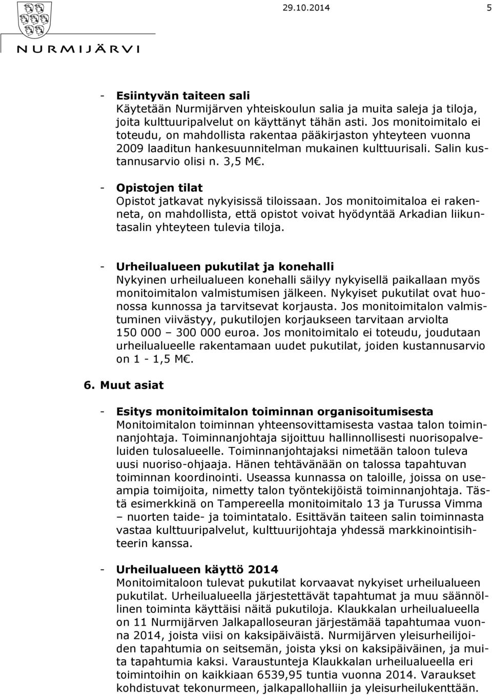 - Opistojen tilat Opistot jatkavat nykyisissä tiloissaan. Jos monitoimitaloa ei rakenneta, on mahdollista, että opistot voivat hyödyntää Arkadian liikuntasalin yhteyteen tulevia tiloja.