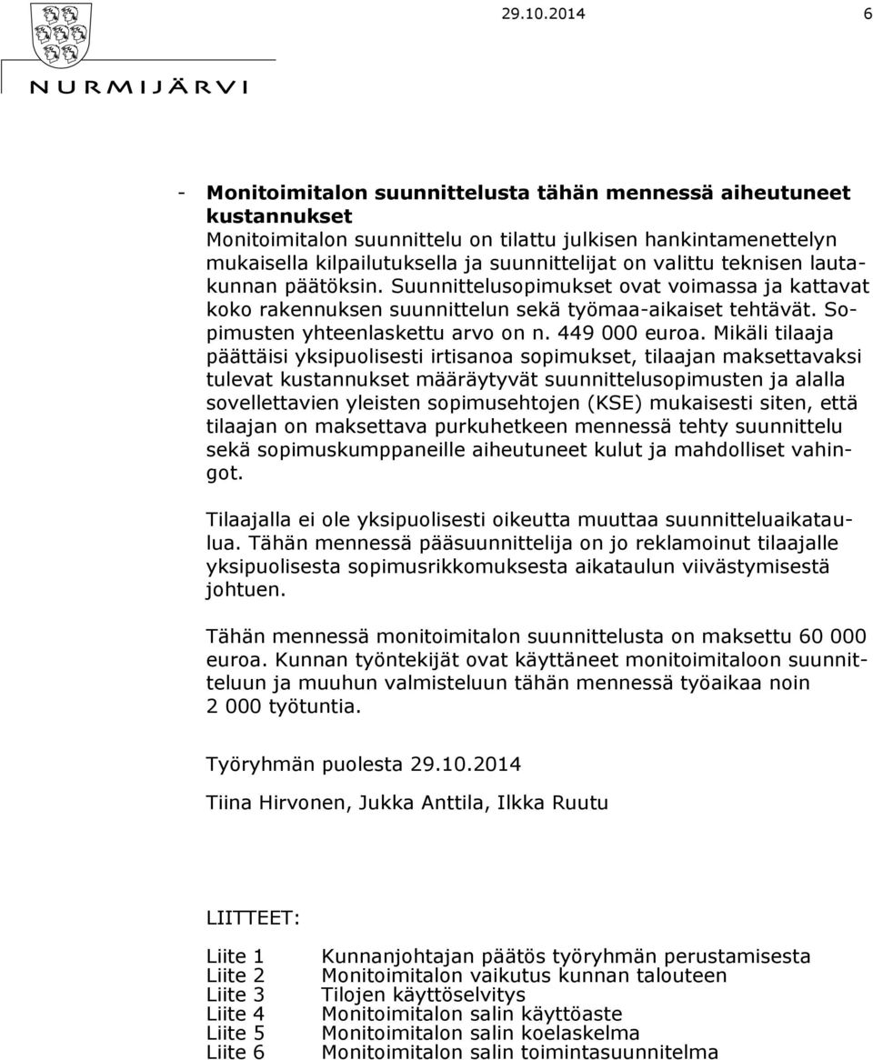 valittu teknisen lautakunnan päätöksin. Suunnittelusopimukset ovat voimassa ja kattavat koko rakennuksen suunnittelun sekä työmaa-aikaiset tehtävät. Sopimusten yhteenlaskettu arvo on n. 449 000 euroa.