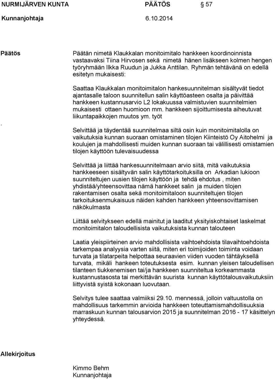 Ryhmän tehtävänä on edellä esitetyn mukaisesti: Saattaa Klaukkalan monitoimitalon hankesuunnitelman sisältyvät tiedot ajantasalle taloon suunnitellun salin käyttöasteen osalta ja päivittää hankkeen