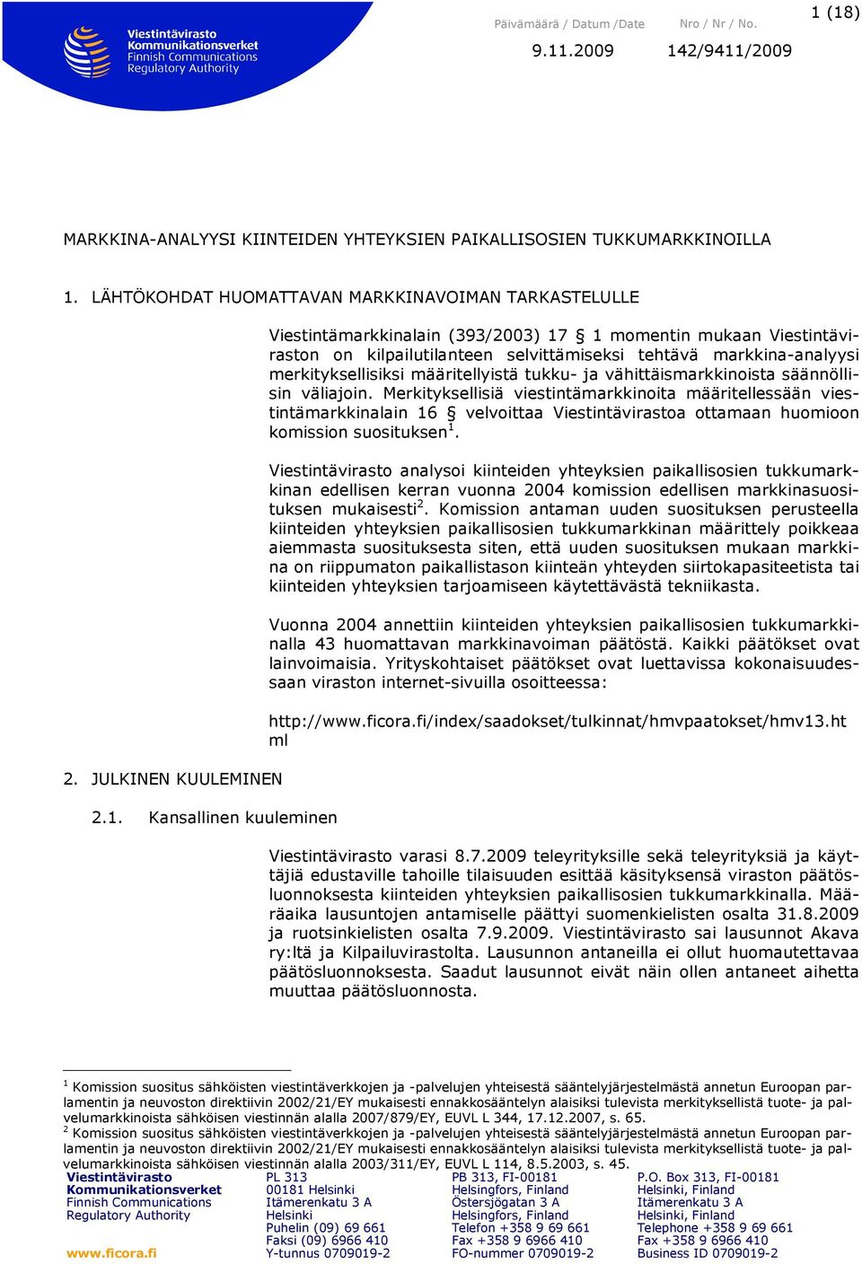 Kansallinen kuuleminen Viestintämarkkinalain (393/2003) 17 1 momentin mukaan Viestintäviraston on kilpailutilanteen selvittämiseksi tehtävä markkina-analyysi merkityksellisiksi määritellyistä tukku-