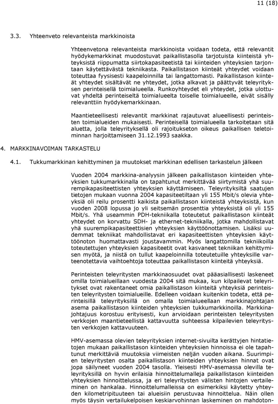 siirtokapasiteetistä tai kiinteiden yhteyksien tarjontaan käytettävästä tekniikasta. Paikallistason kiinteät yhteydet voidaan toteuttaa fyysisesti kaapeloinnilla tai langattomasti.