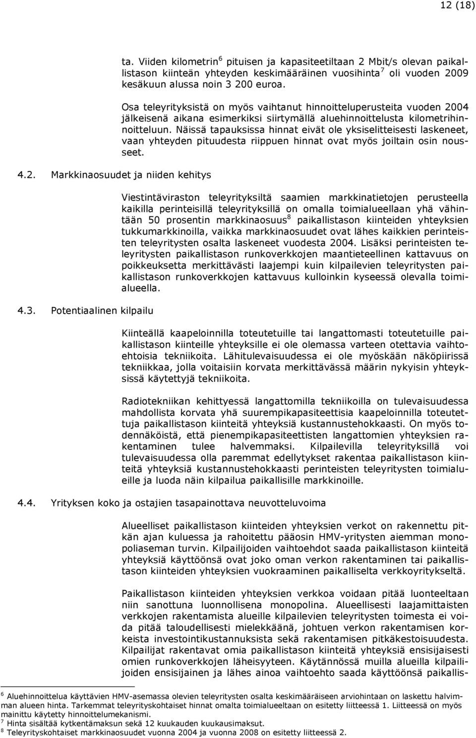 Osa teleyrityksistä on myös vaihtanut hinnoitteluperusteita vuoden 2004 jälkeisenä aikana esimerkiksi siirtymällä aluehinnoittelusta kilometrihinnoitteluun.