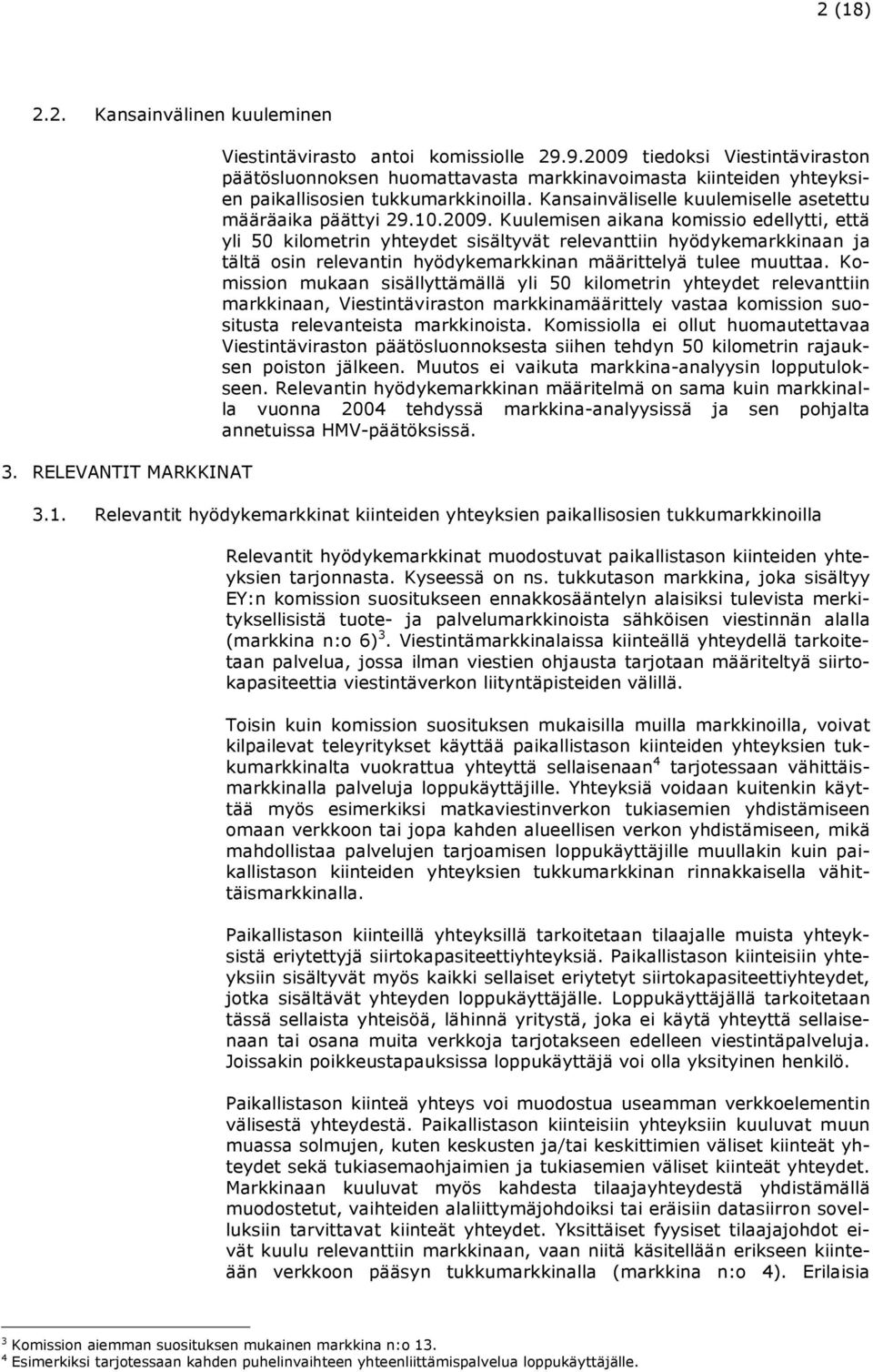 10.2009. Kuulemisen aikana komissio edellytti, että yli 50 kilometrin yhteydet sisältyvät relevanttiin hyödykemarkkinaan ja tältä osin relevantin hyödykemarkkinan määrittelyä tulee muuttaa.