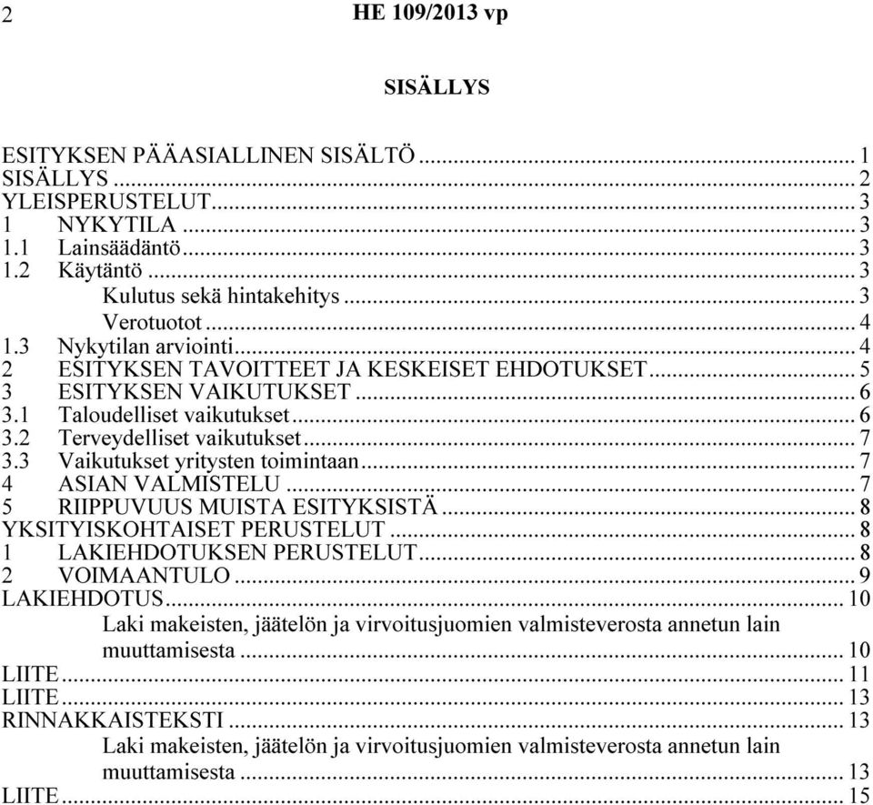 3 Vaikutukset yritysten toimintaan... 7 4 ASIAN VALMISTELU... 7 5 RIIPPUVUUS MUISTA ESITYKSISTÄ... 8 YKSITYISKOHTAISET PERUSTELUT... 8 1 LAKIEHDOTUKSEN PERUSTELUT... 8 2 VOIMAANTULO... 9 LAKIEHDOTUS.