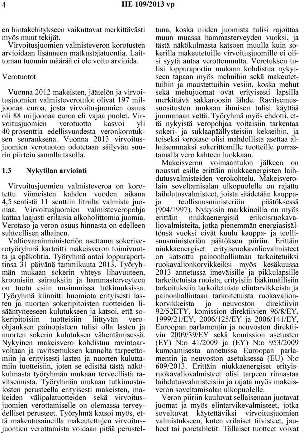 Verotuotot Vuonna 2012 makeisten, jäätelön ja virvoitusjuomien valmisteverotulot olivat 197 miljoonaa euroa, josta virvoitusjuomien osuus oli 88 miljoonaa euroa eli vajaa puolet.