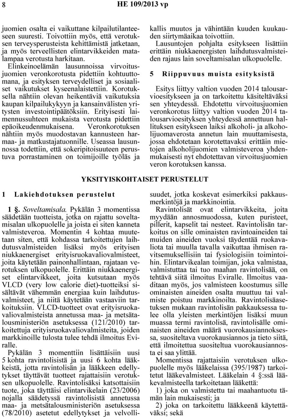 Elinkeinoelämän lausunnoissa virvoitusjuomien veronkorotusta pidettiin kohtuuttomana, ja esityksen terveydelliset ja sosiaaliset vaikutukset kyseenalaistettiin.