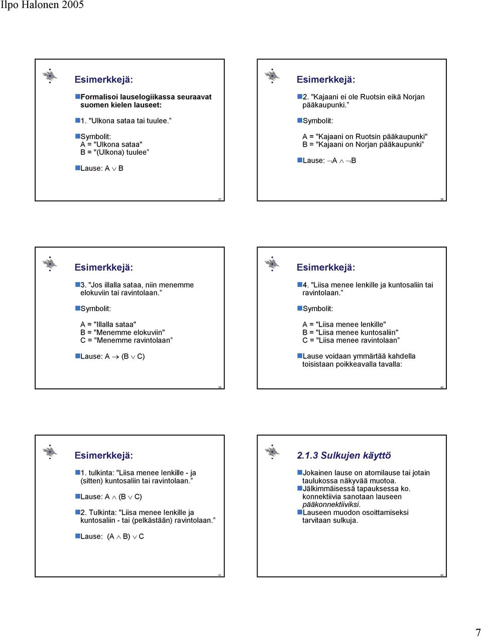 Symbolit: A = "Illalla sataa" B = "Menemme elokuviin" C = "Menemme ravintolaan ause: A (B C) 4. "iisa menee lenkille ja kuntosaliin tai ravintolaan.