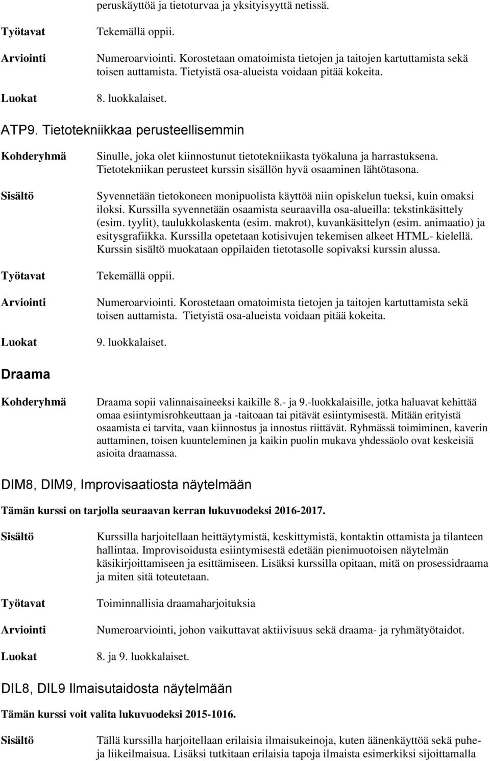 Tietotekniikan perusteet kurssin sisällön hyvä osaaminen lähtötasona. Syvennetään tietokoneen monipuolista käyttöä niin opiskelun tueksi, kuin omaksi iloksi.