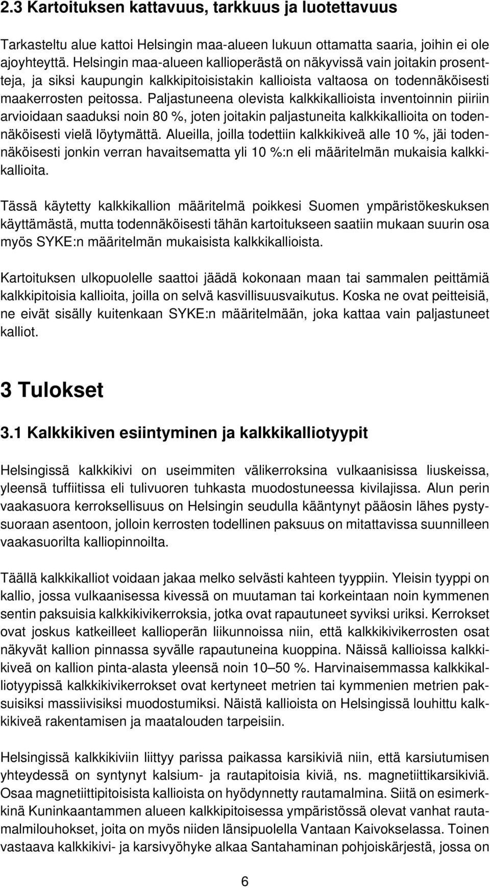 Paljastuneena olevista kalkkikallioista inventoinnin piiriin arvioidaan saaduksi noin 80 %, joten joitakin paljastuneita kalkkikallioita on todennäköisesti vielä löytymättä.