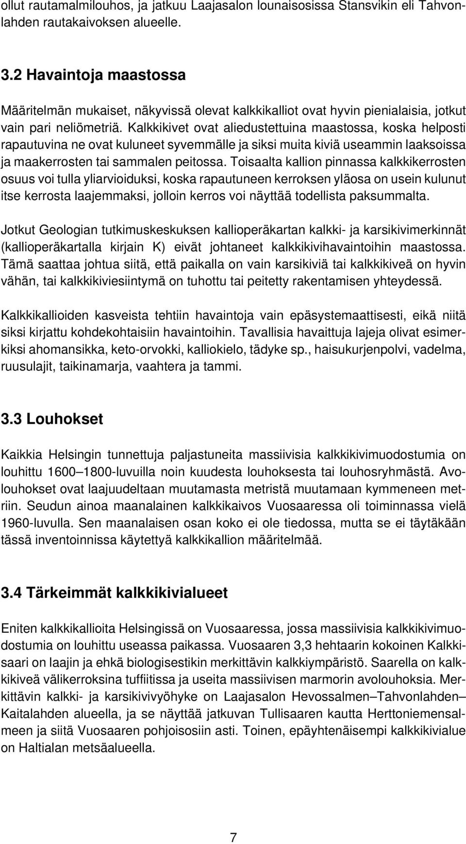 Kalkkikivet ovat aliedustettuina maastossa, koska helposti rapautuvina ne ovat kuluneet syvemmälle ja siksi muita kiviä useammin laaksoissa ja maakerrosten tai sammalen peitossa.