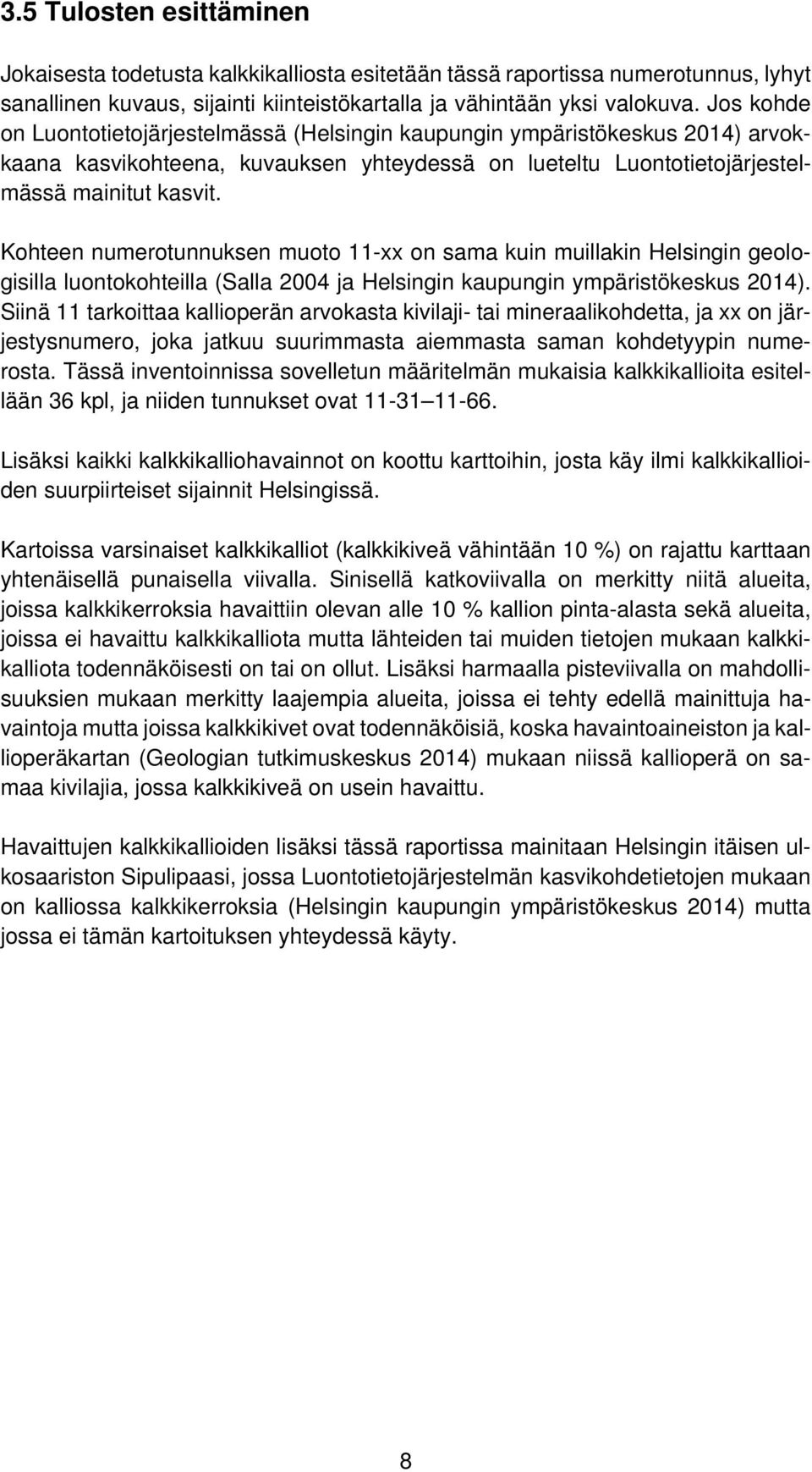 Kohteen numerotunnuksen muoto 11-xx on sama kuin muillakin Helsingin geologisilla luontokohteilla (Salla 2004 ja Helsingin kaupungin ympäristökeskus 2014).