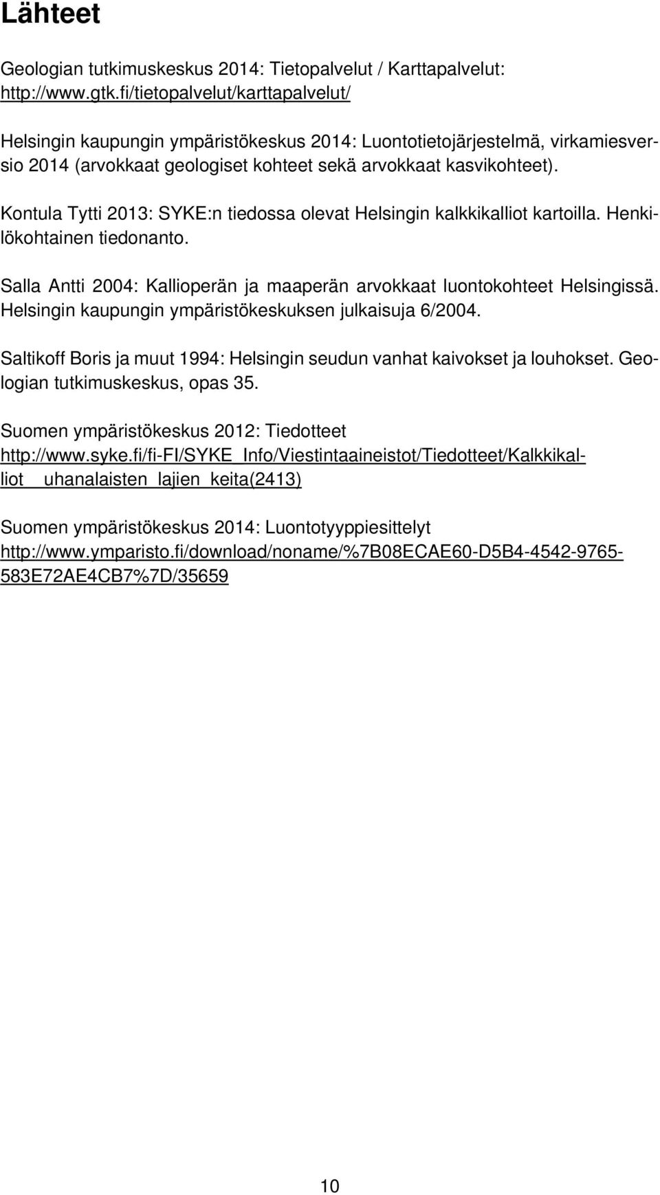 Kontula Tytti 2013: SYKE:n tiedossa olevat Helsingin kalkkikalliot kartoilla. Henkilökohtainen tiedonanto. Salla Antti 2004: Kallioperän ja maaperän arvokkaat luontokohteet Helsingissä.