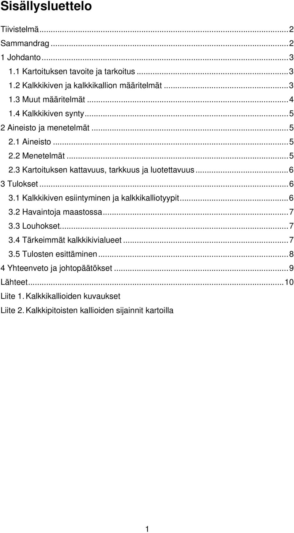 .. 6 3.1 Kalkkikiven esiintyminen ja kalkkikalliotyypit... 6 3.2 Havaintoja maastossa... 7 3.3 Louhokset... 7 3.4 Tärkeimmät kalkkikivialueet... 7 3.5 Tulosten esittäminen.