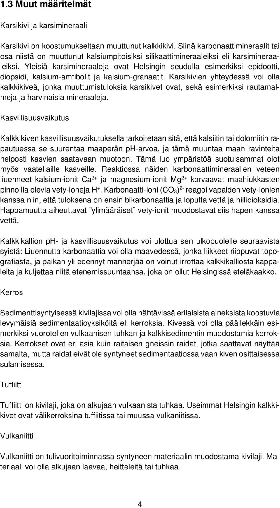 Yleisiä karsimineraaleja ovat Helsingin seudulla esimerkiksi epidootti, diopsidi, kalsium-amfibolit ja kalsium-granaatit.