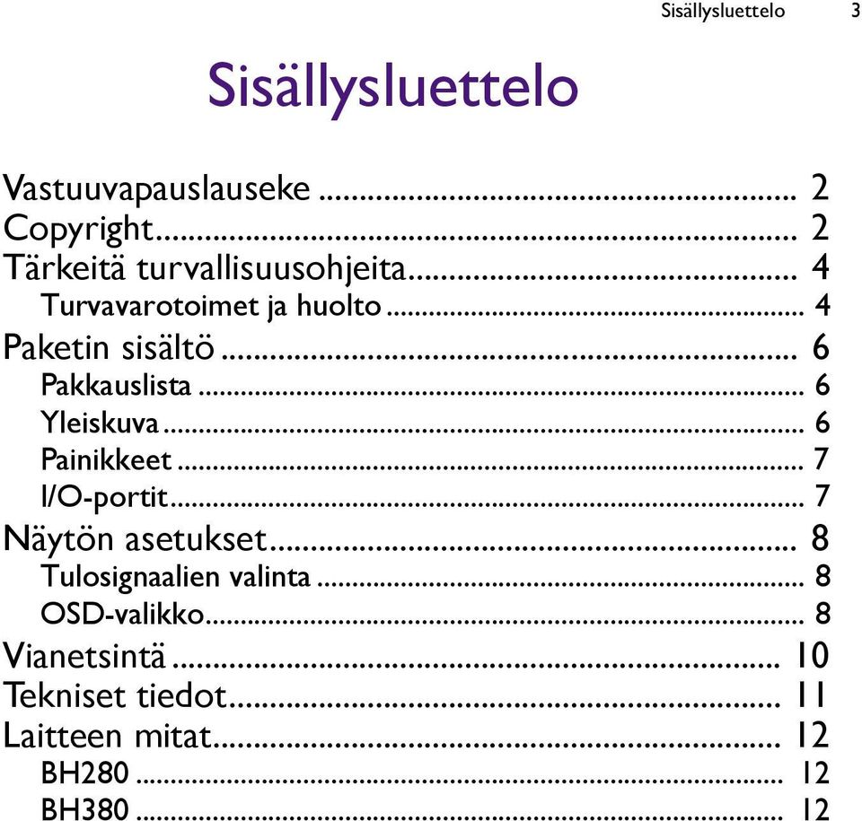 .. 6 Pakkauslista... 6 Yleiskuva... 6 Painikkeet... 7 I/O-portit... 7 Näytön asetukset.