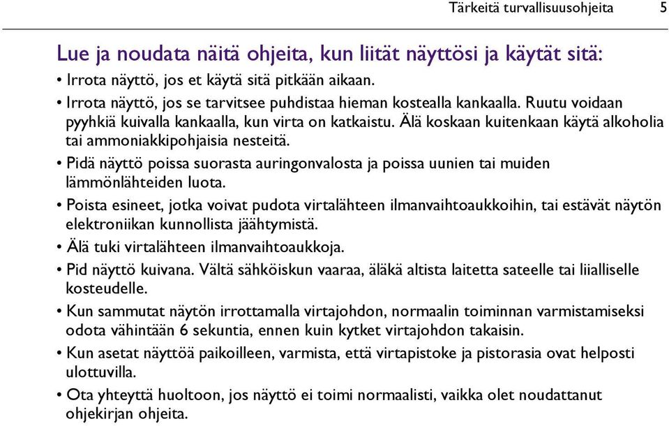 Älä koskaan kuitenkaan käytä alkoholia tai ammoniakkipohjaisia nesteitä. Pidä näyttö poissa suorasta auringonvalosta ja poissa uunien tai muiden lämmönlähteiden luota.