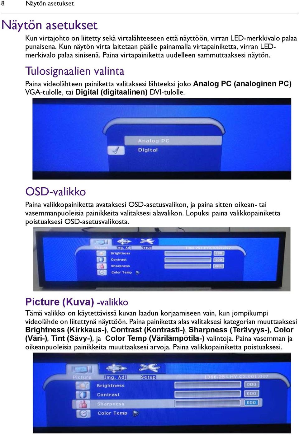 Tulosignaalien valinta Paina videolähteen painiketta valitaksesi lähteeksi joko Analog PC (analoginen PC) VGA-tulolle, tai Digital (digitaalinen) DVI-tulolle.