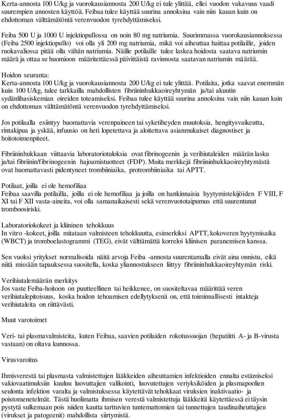 Suurimmassa vuorokausiannoksessa (Feiba 2500 injektiopullo) voi olla yli 200 mg natriumia, mikä voi aiheuttaa haittaa potilaille, joiden ruokavaliossa pitää olla vähän natriumia.