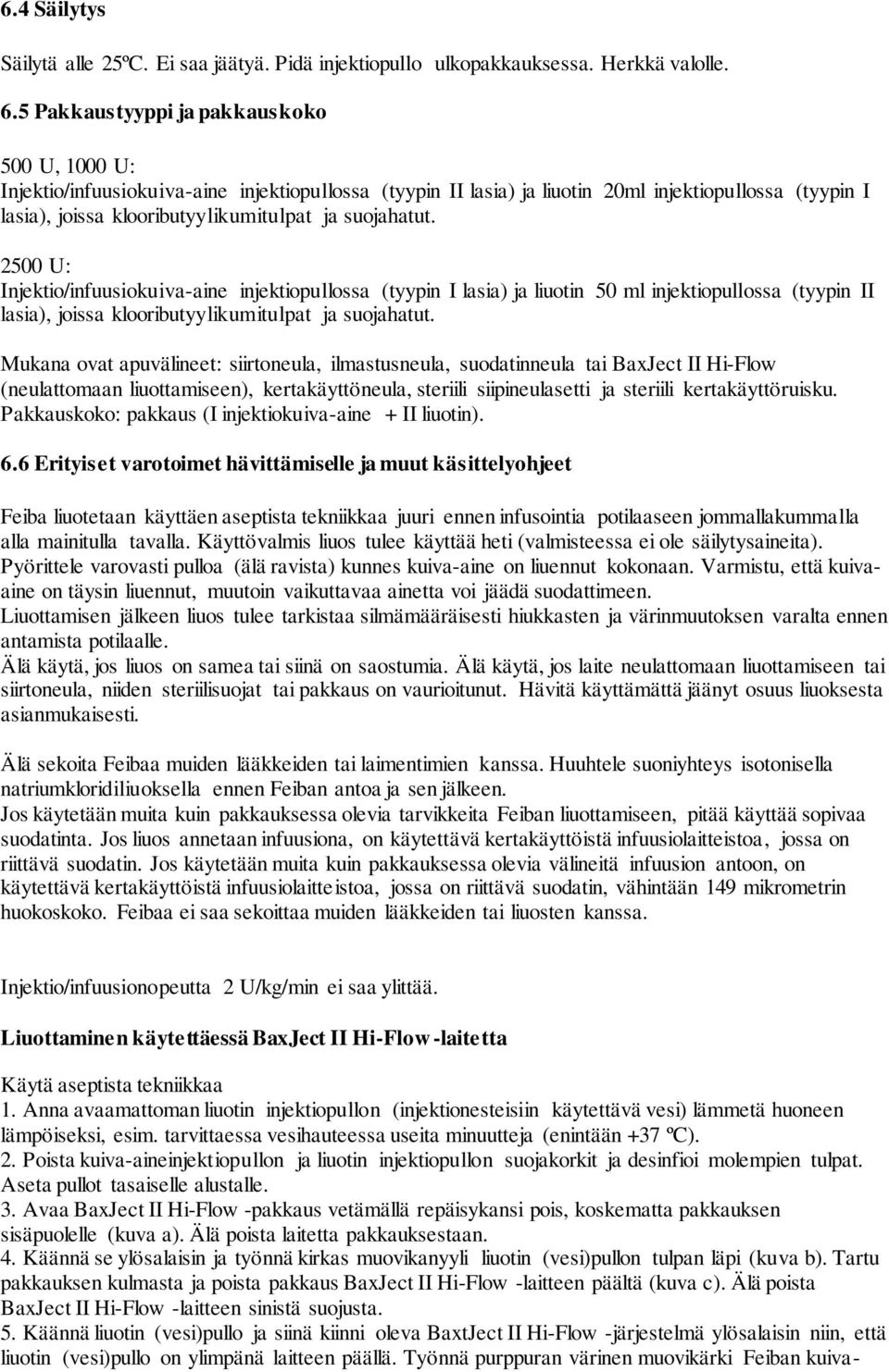 suojahatut. 2500 U: Injektio/infuusiokuiva-aine injektiopullossa (tyypin I lasia) ja liuotin 50 ml injektiopullossa (tyypin II lasia), joissa klooributyylikumitulpat ja suojahatut.