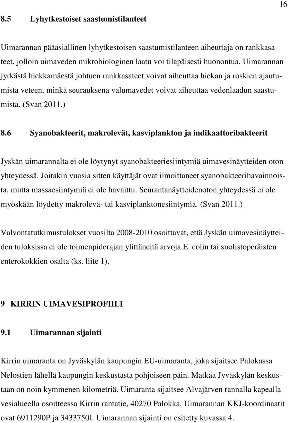 6 Syanobakteerit, makrolevät, kasviplankton ja indikaattoribakteerit Jyskän uimarannalta ei ole löytynyt syanobakteeriesiintymiä uimavesinäytteiden oton yhteydessä.