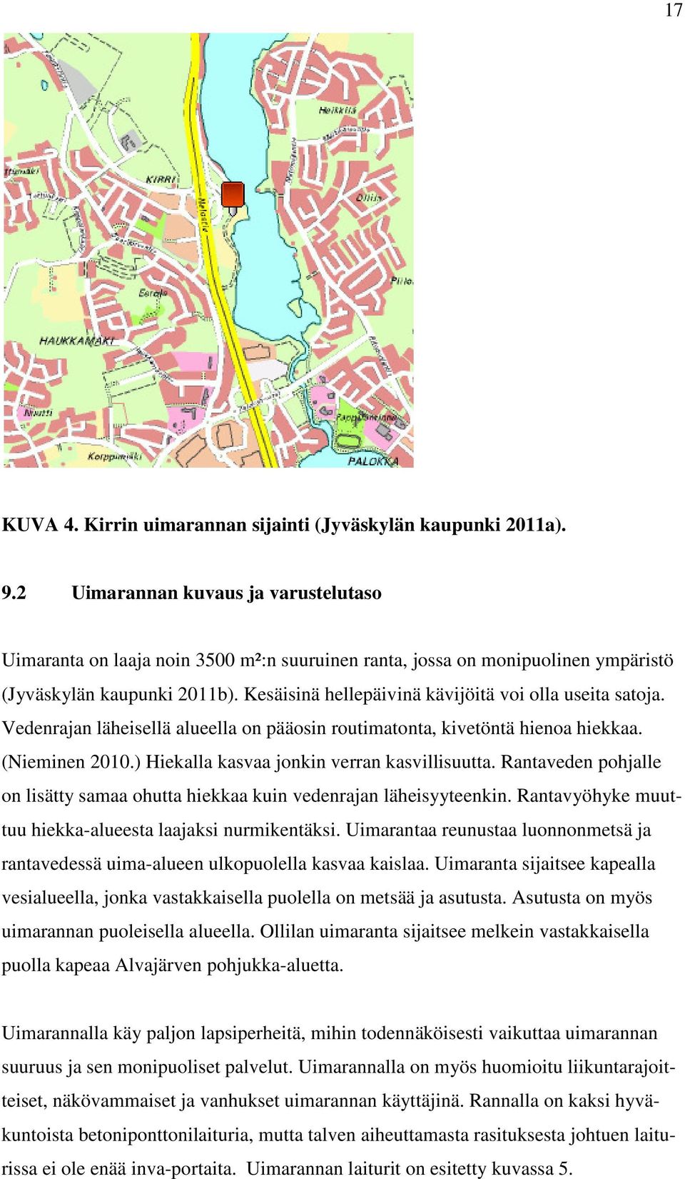 Kesäisinä hellepäivinä kävijöitä voi olla useita satoja. Vedenrajan läheisellä alueella on pääosin routimatonta, kivetöntä hienoa hiekkaa. (Nieminen 2010.