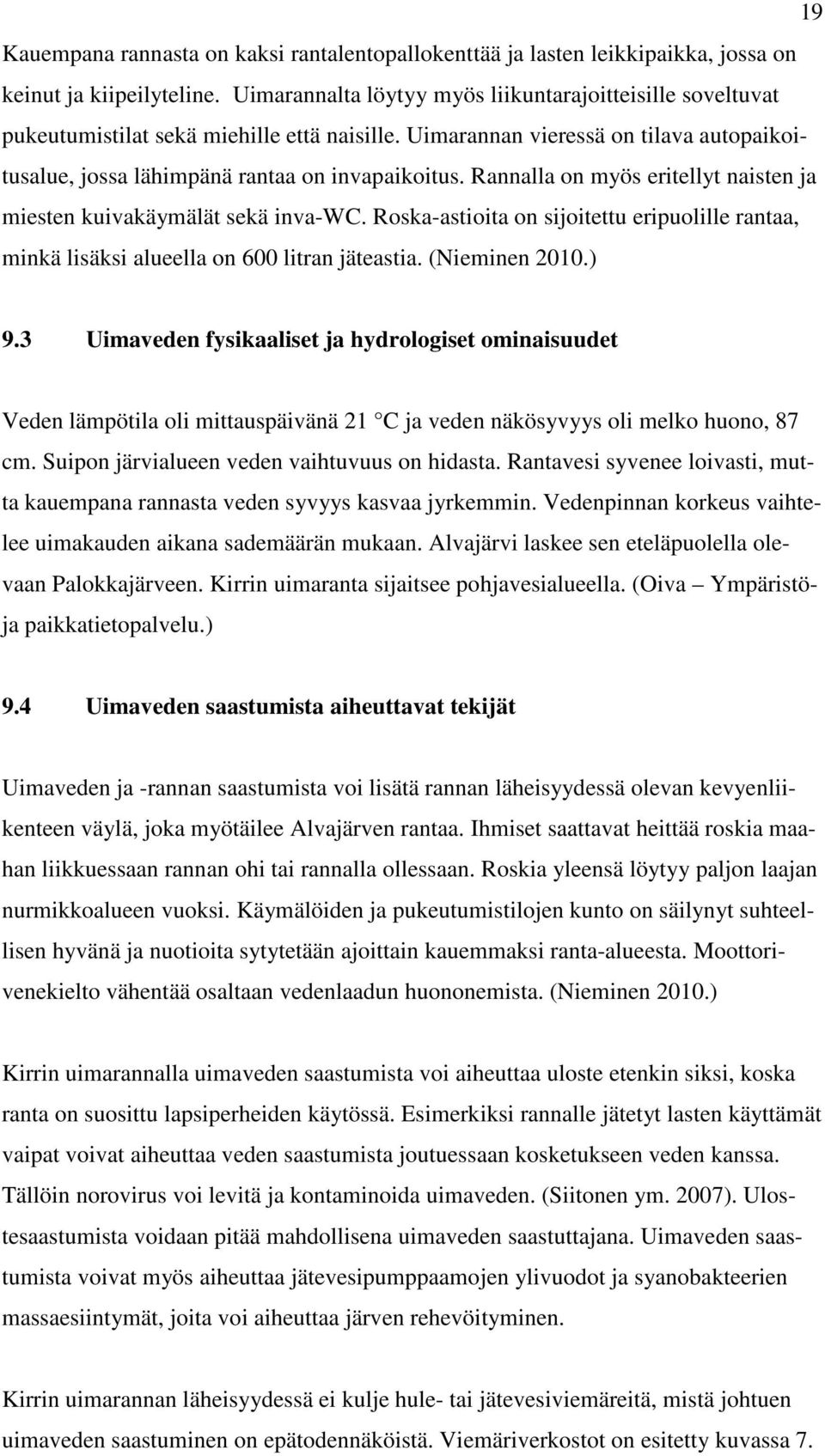 Rannalla on myös eritellyt naisten ja miesten kuivakäymälät sekä inva-wc. Roska-astioita on sijoitettu eripuolille rantaa, minkä lisäksi alueella on 600 litran jäteastia. (Nieminen 2010.) 9.
