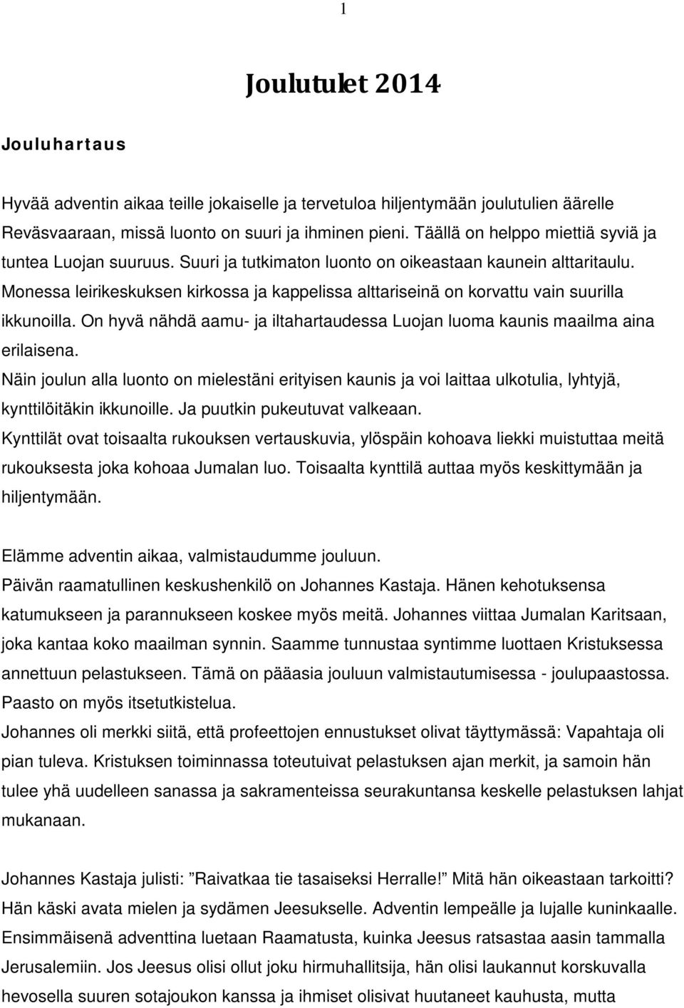 Monessa leirikeskuksen kirkossa ja kappelissa alttariseinä on korvattu vain suurilla ikkunoilla. On hyvä nähdä aamu- ja iltahartaudessa Luojan luoma kaunis maailma aina erilaisena.
